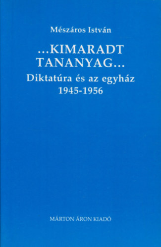 M�sz�ros Istv�n - Kimaradt tananyag I. A diktat�ra �s az egyh�z 1945-1956