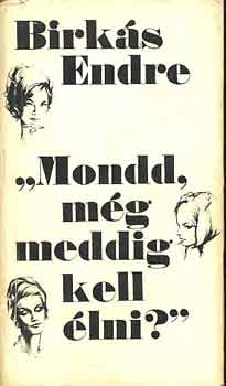 Birk�s Endre - "Mondd, m�g meddig kell �lni?"