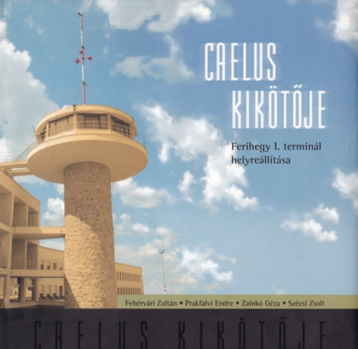 Fehérvári Zoltán; Prakfalvi Endre; Zainkó Géza; Szécsi Zsolt - Caelus Kikötője - Ferihegy 1. terminál helyreállítása