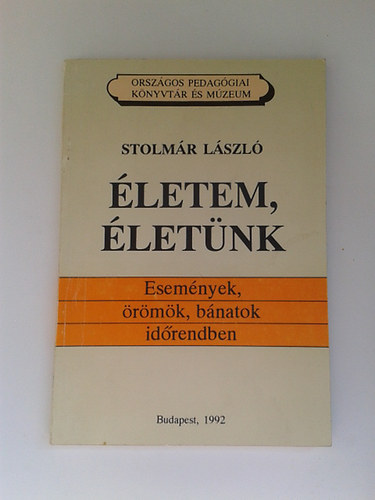 Stolm�r L�szl� - �letem, �let�nk - Esem�nyek, �r�m�k, b�natok id�rendben