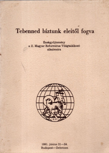 ismeretlen - Tebenned bztunk eleitl fogva / nekgyjtemny a II. Magyar Reformtus vilgtallkoz./