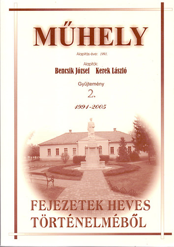 Bencsik József (szerk.) - Műhely - Gyűjtemény 2. 1991-2005. - Fejezetek Heves történelméből