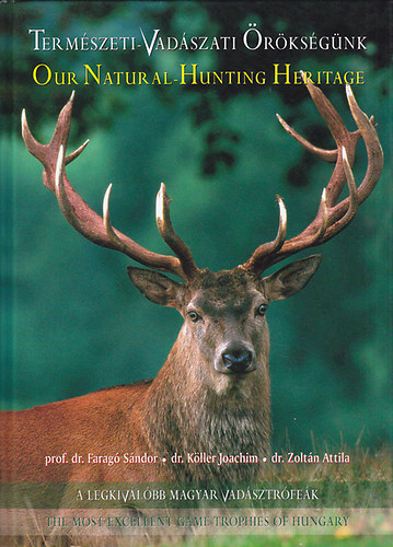 Zolt�n Attila dr.  (szerk.) - A legkiv�l�bb magyar vad�sztr�fe�k (Term�szeti-Vad�szati �r�ks�g�nk)- The Most Excellent Game-trophies of Hungary (k�tnyelv�)