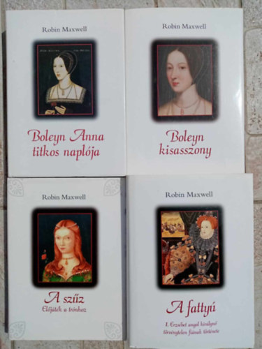 Robin Maxwell - Boleyn Anna titkos naplja + Boleyn kisasszony + A szz - eljtk a trnhoz + A fatty - I. Erzsbet angol kirlyn trvnytelen finak trtnete (4m)