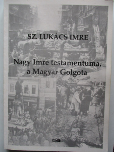 Sz.Lukcs Imre - Nagy Imre testamentuma, a Magyar Golgota