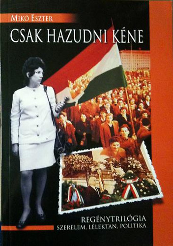 Mik Eszter - Csak hazudni kne (Regnytrilgia - szerelem, llektan, politika)