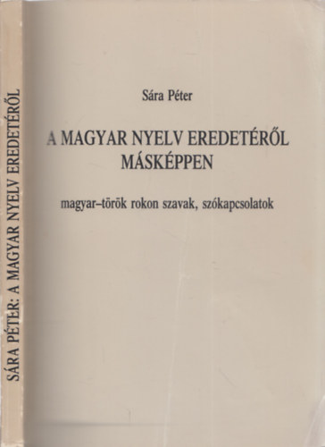 S�ra P�ter - A magyar nyelv eredet�r�l m�sk�ppen (magyar-t�r�k rokon szavak, sz�kapcsolatok)
