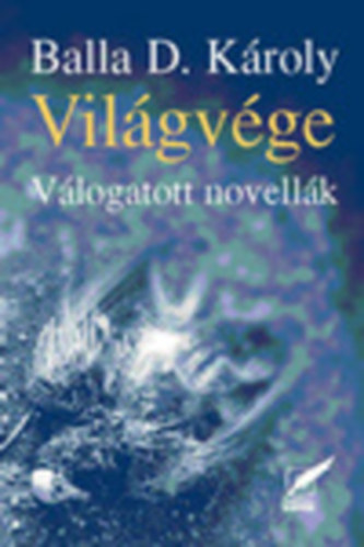 Balla D. K�roly - Vil�gv�ge (V�logatott novell�k)