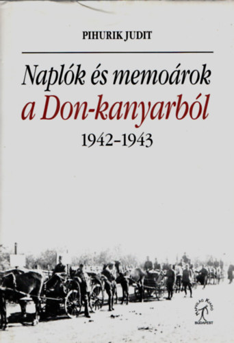 Pihurik Judit - Naplk s memorok a Don-kanyarbl 1942-1943