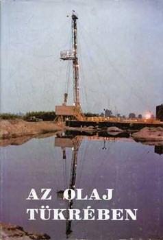Bistey-Szili - Az olaj tkrben - A nagyalfldi sznhidrognkutats s -feltrs sszefoglalja