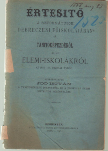 Dr. Jo� Istv�n  (szerk.) - �rtes�t� a Reform�tusok Debreczeni F�iskol�j�ban a tan�t�k�pezd�r�l �s az elemi-iskol�kr�l az 1887-88. iskolai �vr�l