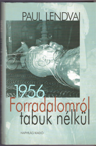 Paul Lendvai - Forradalomrl tabuk nlkl - 1956