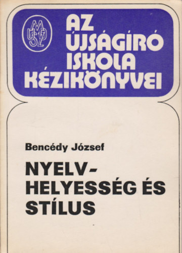 Bencdy Jzsef - Nyelvhelyessg s stlus (Az jsgr iskola kziknyvei)