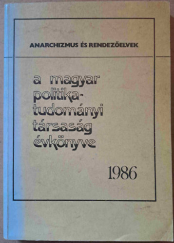 Szoboszlai Gy�rgy  (szerk.) - A Magyar Politikatudom�nyi T�rsas�g �vk�nyve 1986 - Anarchizmus �s rendez�elvek