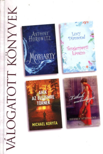 Anthony Horowitz - Lucy Diamond - Michael Koryta - Jeffrey Stepakoff - Moriarty - Tengerparti k�v�z� - Akik az �letemre t�rnek - Titkok mel�di�ja