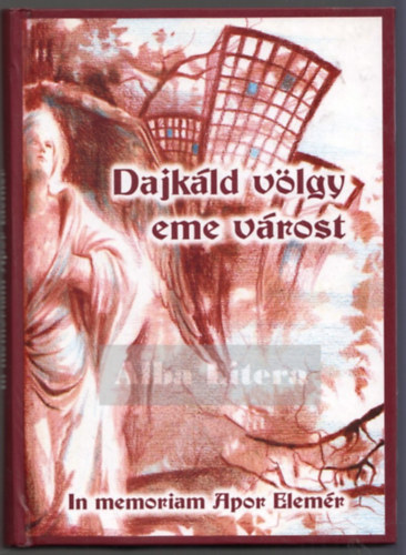 Dr. Cs. Varga Istvn  (szerk) - Dajkld vlgy eme vrost - In memoriam Apor Elemr