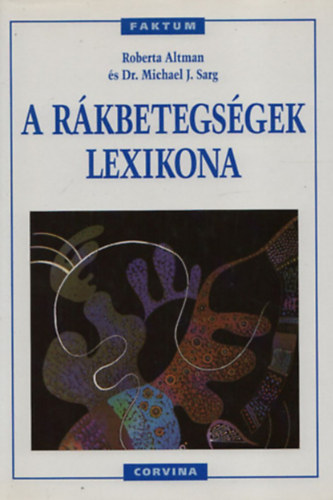 Roberta Altman - A r�kbetegs�gek lexikona (2500 sz�cikk - A r�kbetegs�gek t�netei/Seb�szeti beavatkoz�sok/R�kellenes gy�gyszerek/Mell�khat�sok/Kock�zati t�nyez�k/Diagnosztikai tesztek/Megel�z�s)