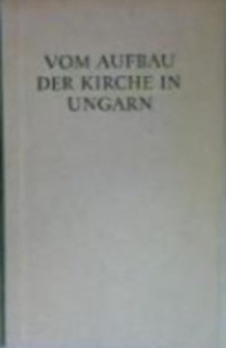 Ludwig Vet� [Lajos] - Vom Aufbau der Kirche in Ungarn. (Bibliothek der CDU. Band II.) [Az egyh�z fel�p�t�s�r�l Magyarorsz�gon.]