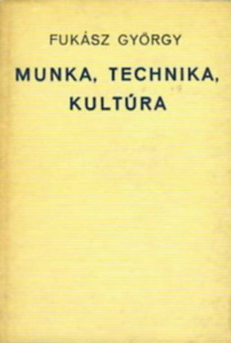 Fuk�sz Gy�rgy - Munka, technika, kult�ra