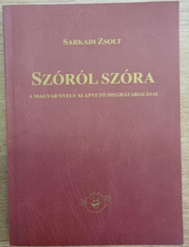 Sarkadi Zsolt - Szóról szóra - A magyar nyelv alapvető meghatározásai
