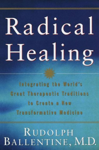 Linda Frank, Cathryn S. Aison M.D. Rudolph Ballentine - Radical Healing: Integrating the World's Great Therapeutic Traditions to Create a New Transformative Medicine