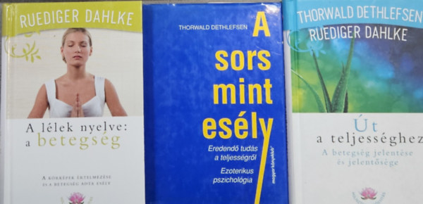 Thorwald Detlefsen, Rdiger Dahlke - 3 db knyv a betegsgek megismersrl: t a teljessghez - A betegsg jelentse s jelentsge  + A llek nyelve a betegsg - Krkpek rtelmezse s a betegsg adta esly + A sors mint esly - Eredend tuds a teljessgrl