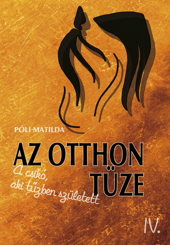 P�li Matilda - Az otthon t�ze - A csik�, aki t�zben sz�letett IV.