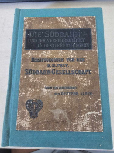 K.K. Priv. Sdbahn-Gesellschaft - Die Sdbahn und ihr Verkehrsgebeit in Oesterreich-Ungarn