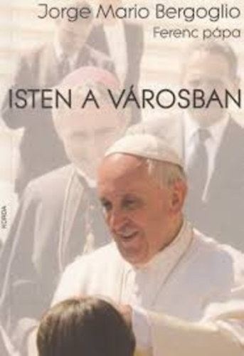 Jorge Mario Bergoglio - Isten a v�rosban