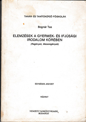 Bogn�r Tas - Elemz�sek a gyermek- �s ifj�s�gi irodalom k�r�ben (Reg�nyek, mesereg�nyek)- K�zirat, egys�ges jegyzet