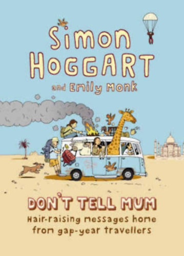 Emily Monk Simon Hoggart - Don't Tell Mum: Hair-raising Messages Home from Gap-year Travellers