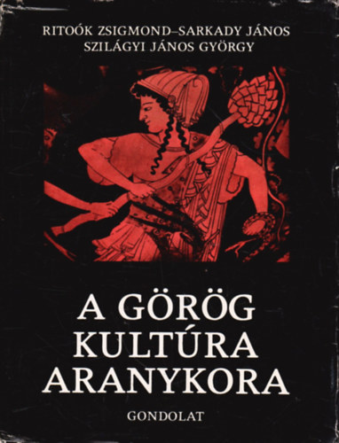 Ritok Zsigmond-Sarkady Jnos-Szilgyi Jnos Gyrgy - A grg kultra aranykora - Homrostl Nagy Sndorig