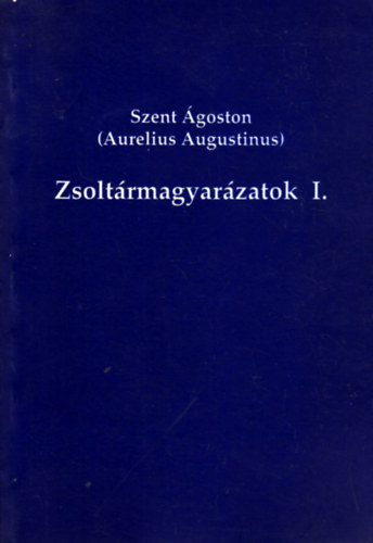 Szent �goston  (Aurelius Augustinus) - Zsolt�rmagyar�zatok I.