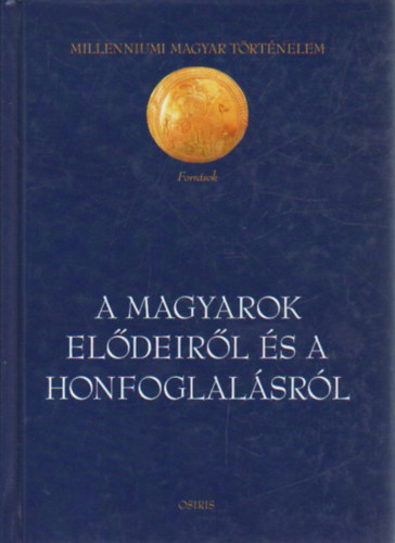 Gyrffy Gyrgy (szerk.) - A magyarok eldeirl s a honfoglalsrl (Millenniumi magyar trtnelem)