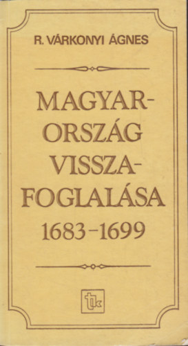 R. V�rkonyi �gnes - Magyarorsz�g visszafoglal�sa 1683-1699