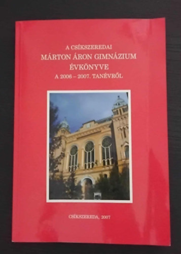 SZERKESZTETTE Borsodi L. László - Juhász András Réka - A csíkszeredai Márton Áron Gimnázium évkönyve - (A 2006-2007. tanévről)