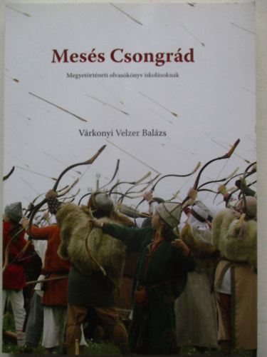 V�rkonyi Velzer Bal�zs - Mes�s Csongr�d - Megyet�rt�neti olvas�k�nyv iskol�soknak