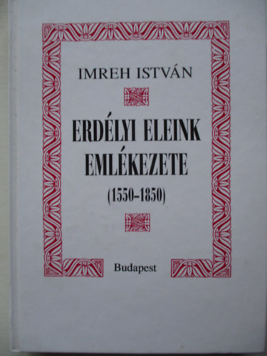 Imreh Istvn - Erdlyi eleink emlkezete (1550-1850)