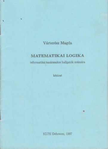 Várterész Magda - Matematikai logika informatika tanárszakos hallgatók számára
