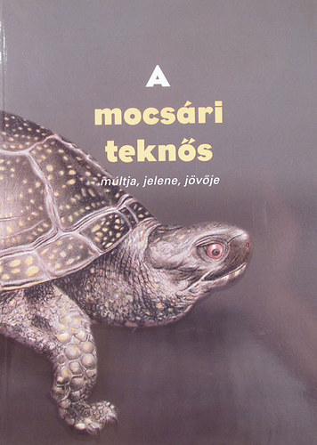 Kovács Zsolt (szerk.) - A mocsári teknős múltja, jelene, jövője