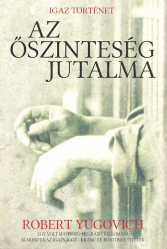 Robert Yugovich - Az �szintes�g jutalma - Egy volt maffi�z� megr�z� vallom�sa