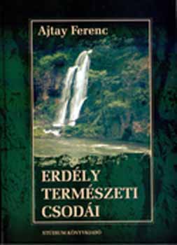 Ajtay Ferenc - Erdély természeti csodái