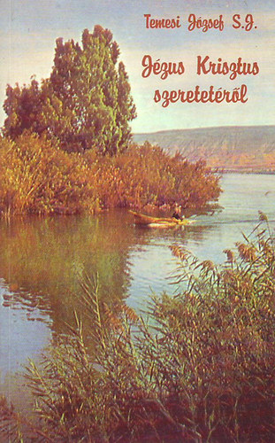Temesi J�zsef - J�zus Krisztus szeretet�r�l (Az igazi J�zus sz�ve-tisztelet)
