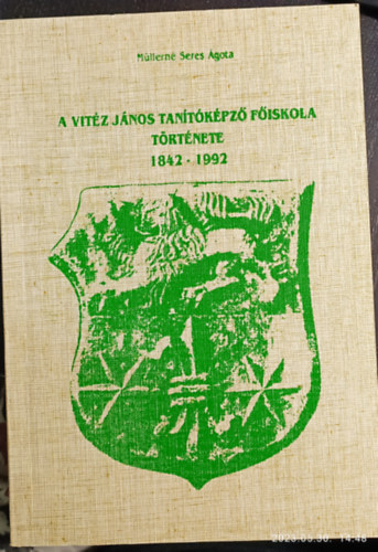 Müllerné Seres Ágota - A Vitéz János tanítóképző Főiskola története 1842-1992