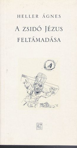 Heller �gnes - A zsid� J�zus felt�mad�sa