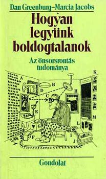 Dan Greenburg Marcia Jacobs - Hogyan legynk boldogtalanok: Az nsorsronts tudomnya