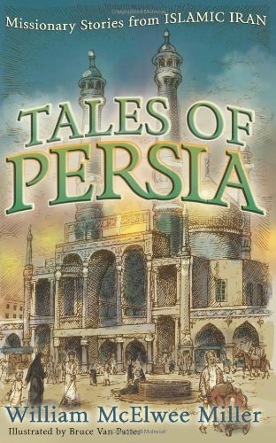 William McElwee Miller - Tales of Persia: Missionary Stories from Islamic Iran