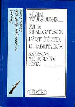 Dr. Horv�th Ibolya- Dr. Solt P�l- Dr. Szab� Gy�z� - Iratok az igazs�gszolg�ltat�s t�rt�net�hez 1. K�riai teljes �l�sek �VH-s kihallgat�sok "P�rt"-�t�letek Rehabilit�ci�k Az '56-os megtorl�s iratai