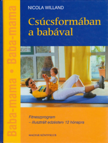 Nicola Willand - Cscsformban a babval - Edzsterv anynak s gyermeknek - Fitneszprogram - illusztrlt edzsterv 12 hnapra