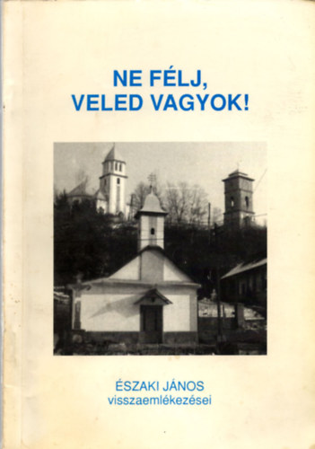 szaki Jnos - Ne flj, veled vagyok! szaki Jnos visszaemlkezsei